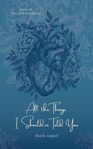 All The Things I Shouldve Told You Poems On Love Grief Resilience Shayla Raquel