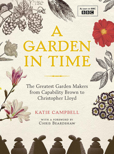 British Gardens In Time The Greatest Gardens And The People Who Shaped Them Katie Campbell