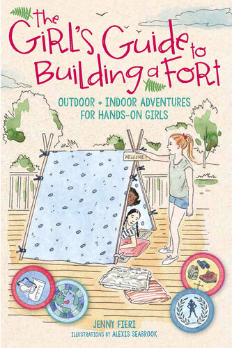 The Girls Guide To Building A Fort Outdoor Indoor Adventures For Handson Girls Jenny Fieri