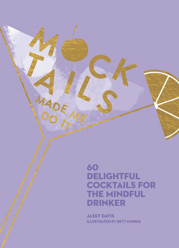 Mocktails Made Me Do It 60 Delightful Cocktails For The Mindful Drinker Jassy Davis