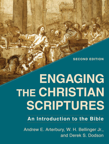 Engaging The Christian Scriptures An Introduction To The Bible Andrew E Arterbury W H Jr Bellinger Derek S Dodson