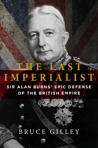 The Last Imperialist Sir Alan Burnss Epic Defense Of The British Empire Bruce Gilley