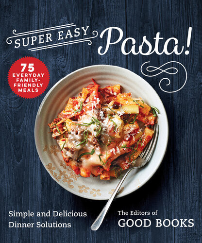 Super Easy Pasta Simple And Delicious Dinner Solutions Good Books