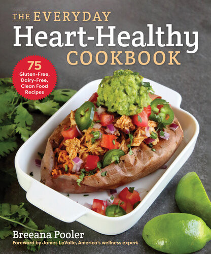 The Everyday Hearthealthy Cookbook 75 Glutenfree Dairyfree Clean Food Recipes Breeana Pooler