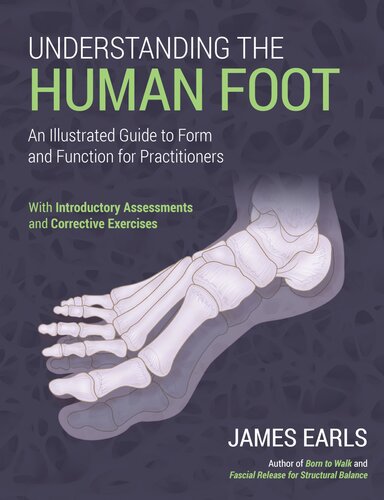 Understanding The Human Foot An Illustrated Guide To Form And Function For Practitioners James Earls