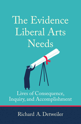 The Evidence Liberal Arts Needs Lives Of Consequence Inquiry And Accomplishment Richard A Detweiler