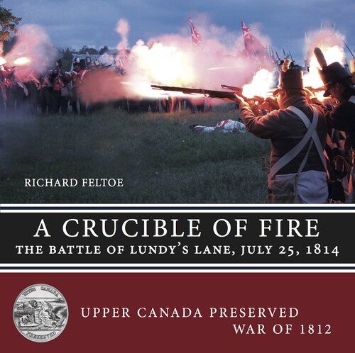 A Crucible Of Fire The Battle Of Lundys Lane July 25 1814 Richard Feltoe