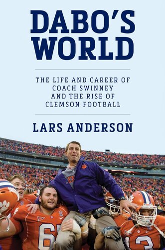 Dabos World The Life And Career Of Coach Swinney And The Rise Of Clemson Football Lars Anderson