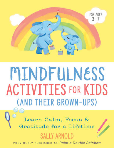 Mindfulness Activities For Kids And Their Grownups Learn Calm Focus And Gratitude For A Lifetime Sally Arnold