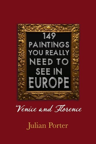 149 Paintings You Really Should See In Europe Venice And Florence Chapter 5 Julian Porter