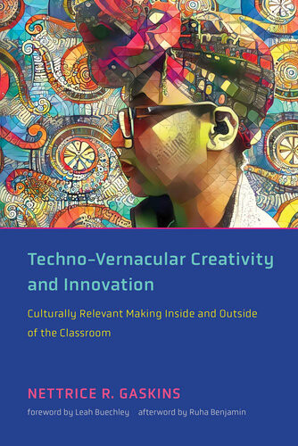 Technovernacular Creativity And Innovation Culturally Relevant Making Inside And Outside Of The Classroom Nettrice R Gaskins