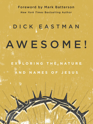 Awesome Exploring The Nature And Names Of Jesus Dick Eastman