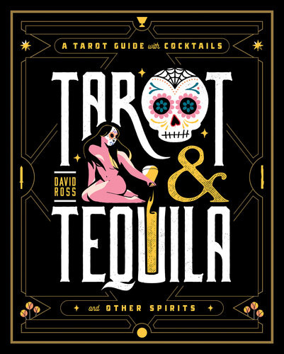 Tarot Tequila A Tarot Guide With Cocktails David A Ross