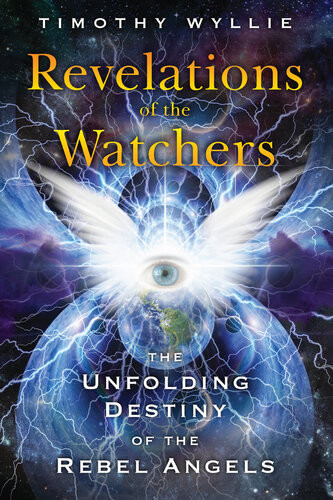 Revelations Of The Watchers The Unfolding Destiny Of The Rebel Angels Timothy Wyllie