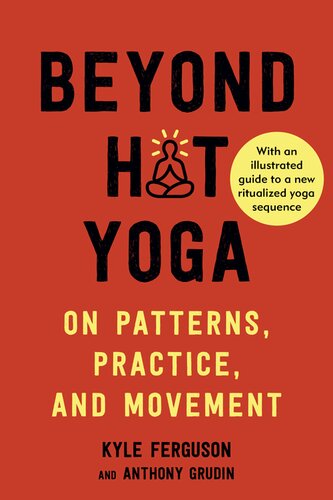 Beyond Hot Yoga On Patterns Practice And Movement Kyle Ferguson Anthony Grudin