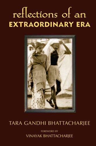 Reflections Of An Extraordinary Era Tara Gandhi Bhattacharjee