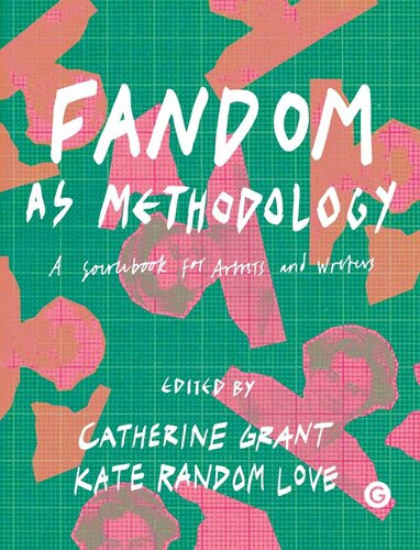 Fandom As Methodology A Sourcebook For Artists And Writers Catherine Grant
