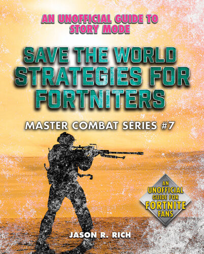 Save The World Strategies For Fortniters An Unofficial Guide To Story Mode Jason R Rich