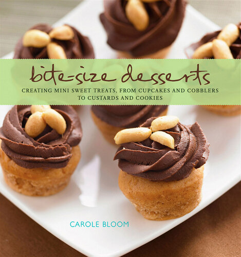 Bitesize Desserts Creating Mini Sweet Treats From Cupcakes To Cobblers To Custards And Cookies Carole Bloom