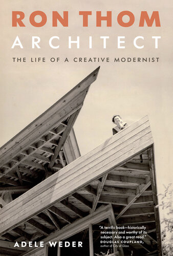 Ron Thom Architect The Life Of A Creative Modernist Adele Weder