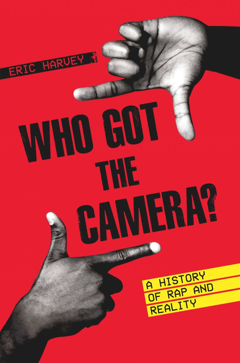Who Got The Camera A History Of Rap And Reality 1st Edition Eric Harvey