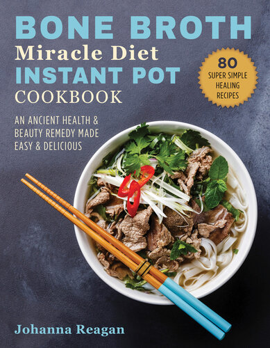 Bone Broth Miracle Diet Instant Pot Cookbook An Ancient Health Beauty Remedy Made Easy Delicious Johanna Reagan