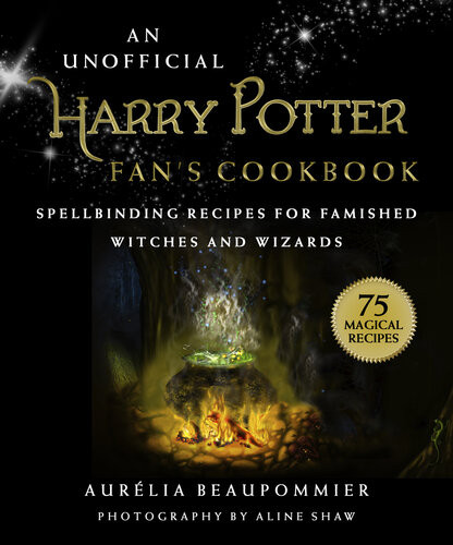 An Unofficial Harry Potter Fans Cookbook Spellbinding Recipes For Famished Witches And Wizards Aurlia Beaupommier