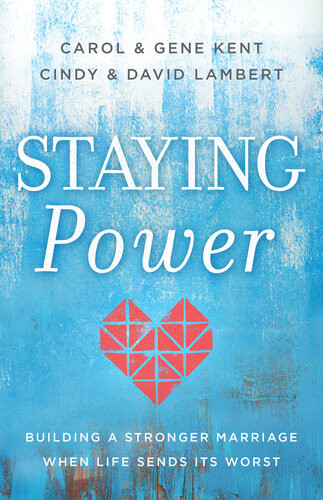 Staying Power Building A Stronger Marriage When Life Sends Its Worst Carol Kent Gene Kent Cindy Lambert David Lambert