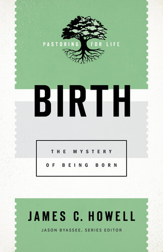 Birth The Mystery Of Being Born James C Howell