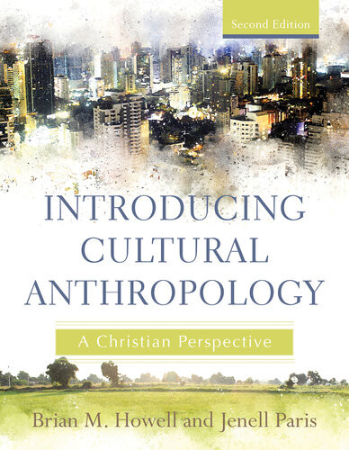 Introducing Cultural Anthropology A Christian Perspective Brian M Howell Jenell Paris