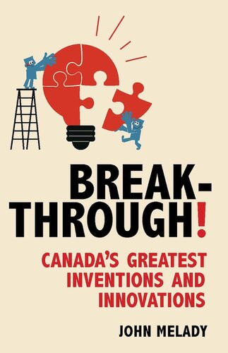 Breakthrough Canadas Greatest Inventions And Innovations John Melady