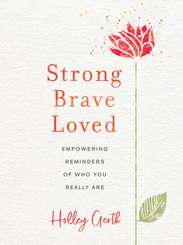 Strong Brave Loved Empowering Reminders Of Who You Really Are Holley Gerth