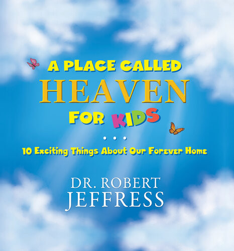 A Place Called Heaven For Kids 10 Exciting Things About Our Forever Home Dr Robert Jeffress