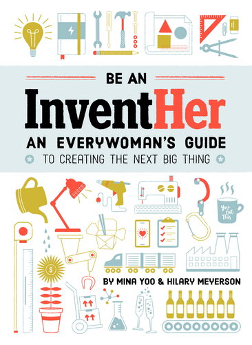 Be An Inventher An Everywomans Guide To Creating The Next Big Thing Mina Yoo Hilary Meyerson