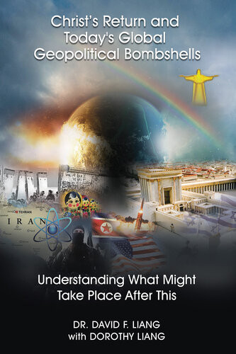 Christs Return And Todays Global Geopolitical Bombshells Understanding What Might Take Place After This Dr David Liang