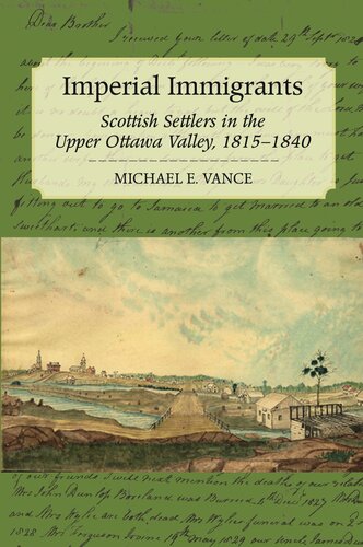 Imperial Immigrants The Scottish Settlers Of The Upper Ottawa Valley 18151840 Michael E Vance