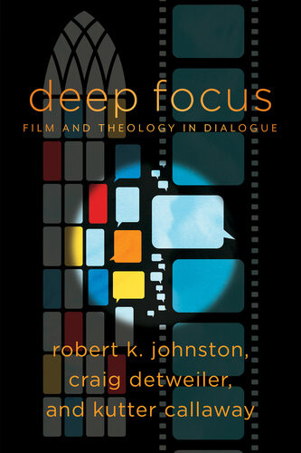 Deep Focus Film And Theology In Dialogue Robert K Johnston Craig Detweiler Kutter Callaway