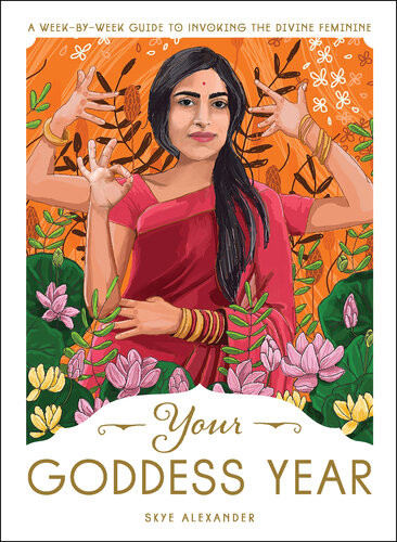 Your Goddess Year A Weekbyweek Guide To Invoking The Divine Feminine Skye Alexander