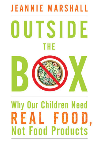 Outside The Box Why Our Children Need Real Food Not Food Products Jeannie Marshall