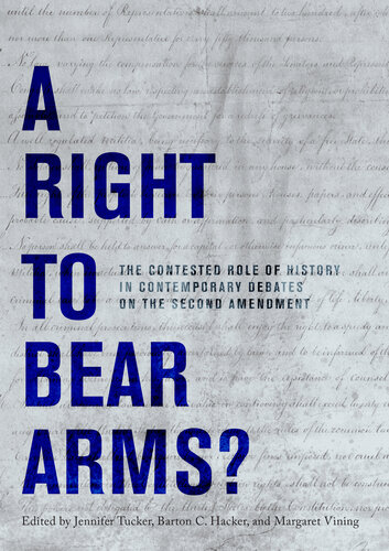 A Right To Bear Arms The Contested Role Of History In Contemporary Debates On The Second Amendment Jennifer Tucker