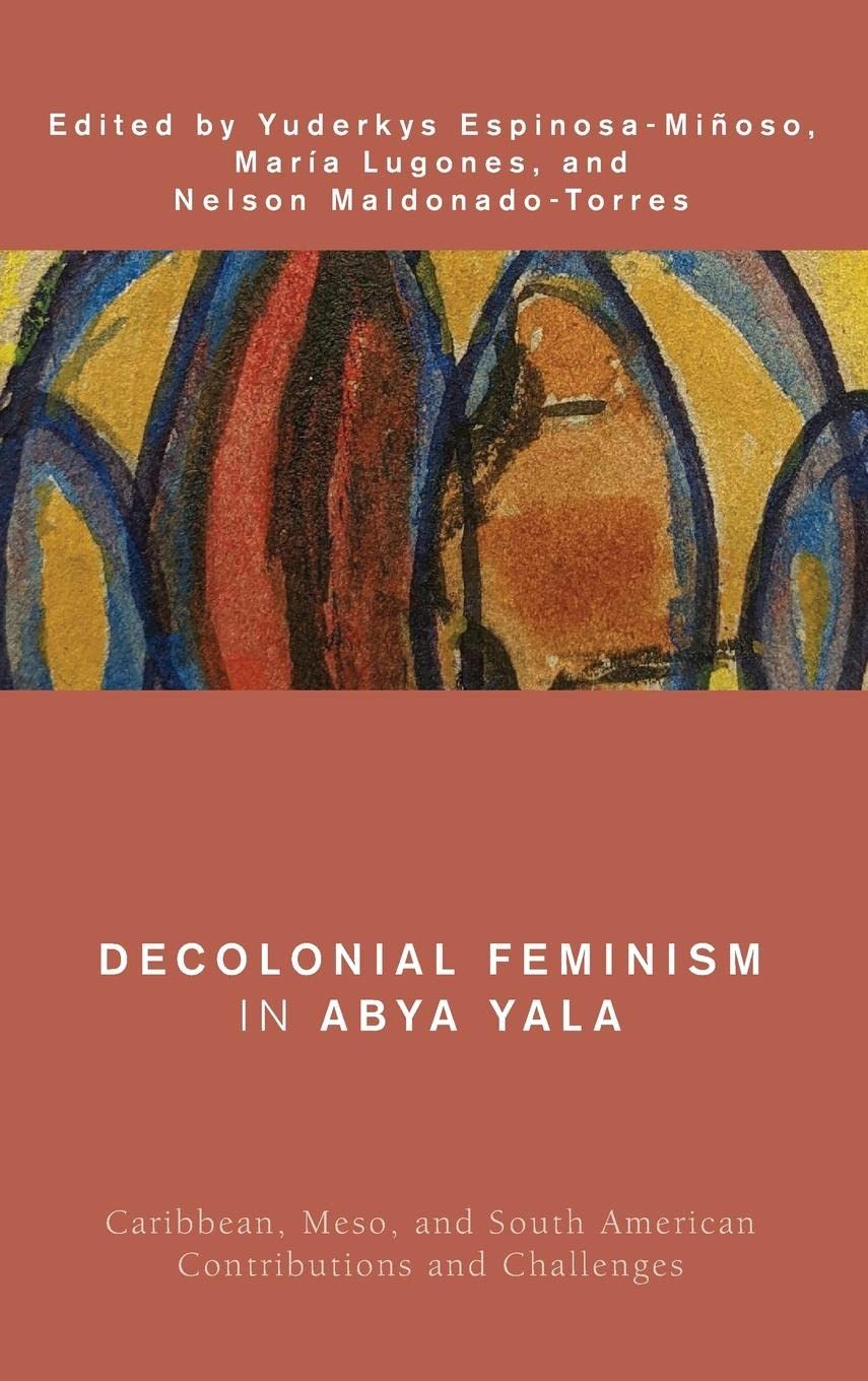 Decolonial Feminism In Abya Yala Caribbean Meso And South American Contributions And Challenges 1st Edition Mara Lugones