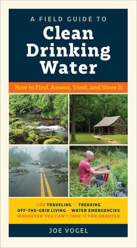 A Field Guide To Clean Drinking Water How To Find Assess Treat And Store It Joe Vogel