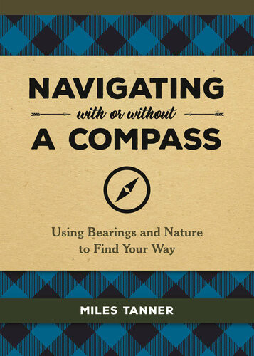 Navigating With Or Without A Compass Using Bearings And Nature To Find Your Way Miles Tanner