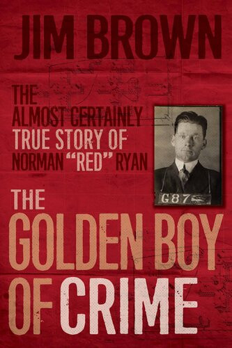 The Golden Boy Of Crime The Almost Certainly True Story Of Norman Red Ryan Jim Brown