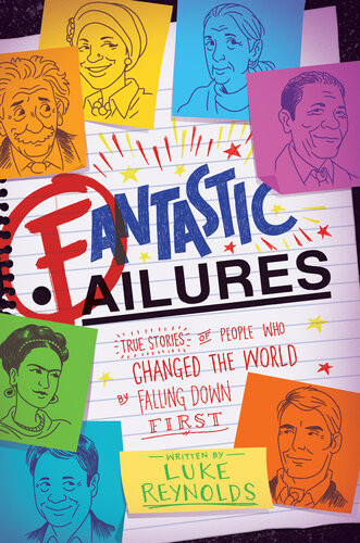 Fantastic Failures True Stories Of People Who Changed The World By Falling Down First Luke Reynolds