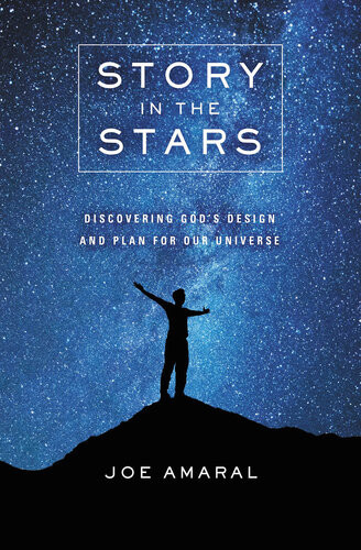 Story In The Stars Discovering Gods Design And Plan For Our Universe Joe Amaral