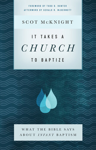 It Takes A Church To Baptize What The Bible Says About Infant Baptism Scot Mcknight