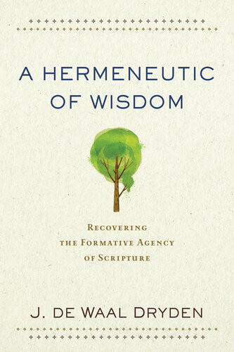A Hermeneutic Of Wisdom Recovering The Formative Agency Of Scripture J De Waal Dryden