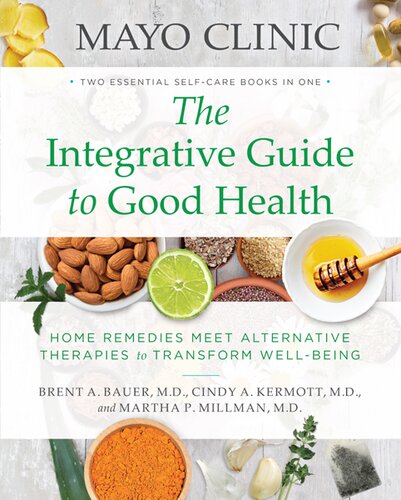 Mayo Clinic The Integrative Guide To Good Health Home Remedies Meet Alternative Therapies To Transform Wellbeing Brent A Bauer Cindy A Kermott Martha P Millman