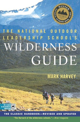 The National Outdoor Leadership Schools Wilderness Guide The Classic Handbook Revised And Updated Mark Harvey